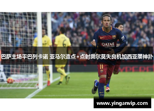 巴萨主场平巴列卡诺 亚马尔造点+点射奥尔莫失良机加西亚屡神扑