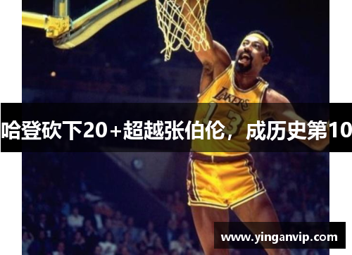 哈登砍下20+超越张伯伦，成历史第10